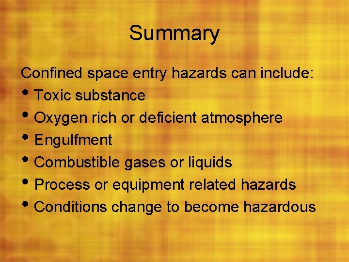 Summary Confined space entry hazards can include: • Toxic substance • Oxygen rich or