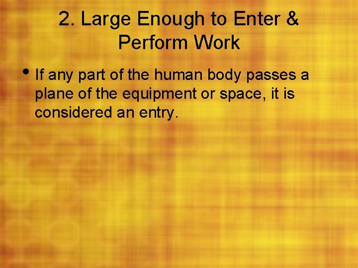 2. Large Enough to Enter & Perform Work • If any part of the