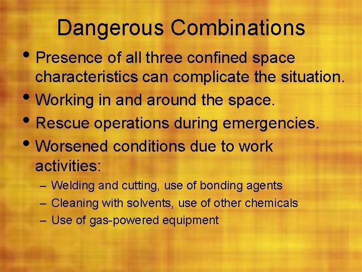 Dangerous Combinations • Presence of all three confined space • • • characteristics can