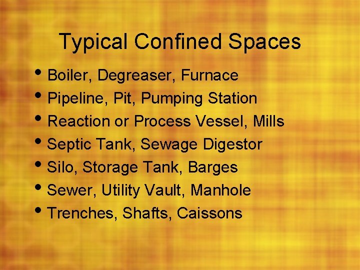 Typical Confined Spaces • Boiler, Degreaser, Furnace • Pipeline, Pit, Pumping Station • Reaction