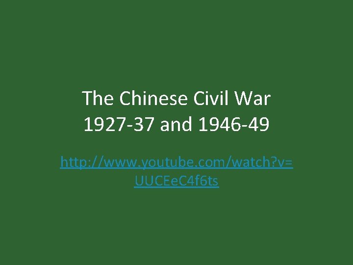 The Chinese Civil War 1927 -37 and 1946 -49 http: //www. youtube. com/watch? v= The Chinese Civil War 1927 -37 and 1946 -49 http: //www. youtube. com/watch? v=