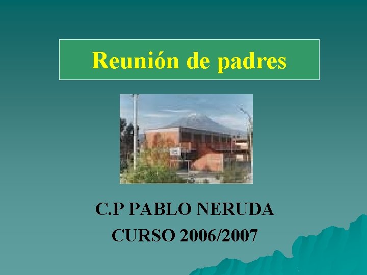 Reunión padres Reunión de de padres C. P PABLO NERUDA CURSO 2006/2007 