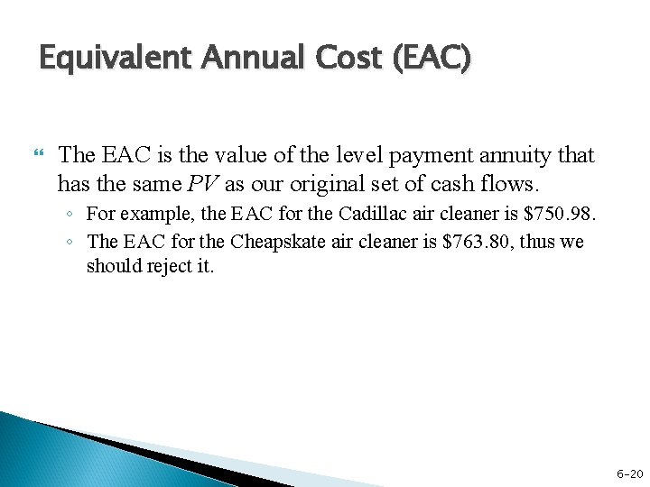 Equivalent Annual Cost (EAC) The EAC is the value of the level payment annuity