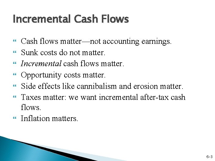 Incremental Cash Flows Cash flows matter—not accounting earnings. Sunk costs do not matter. Incremental