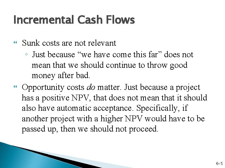 Incremental Cash Flows Sunk costs are not relevant ◦ Just because “we have come