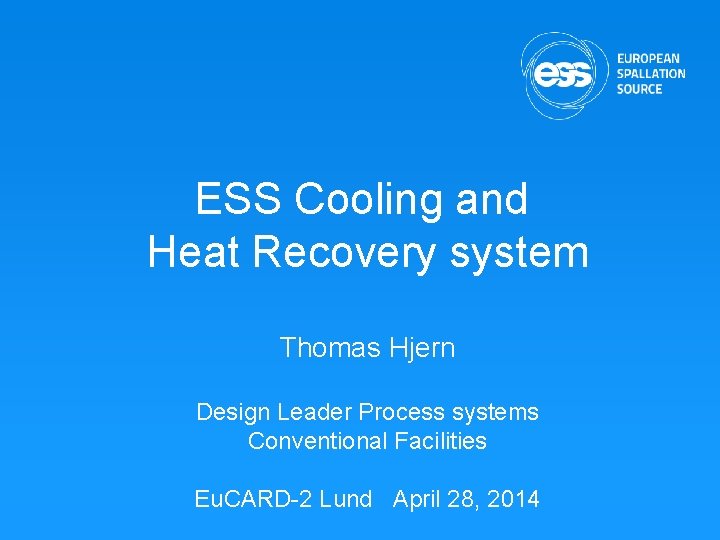 ESS Cooling and Heat Recovery system Thomas Hjern Design Leader Process systems Conventional Facilities