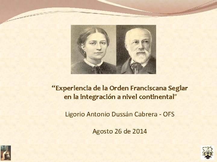 “Experiencia de la Orden Franciscana Seglar en la integración a nivel continental” Ligorio Antonio