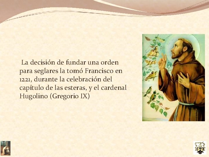 La decisión de fundar una orden para seglares la tomó Francisco en 1221, durante