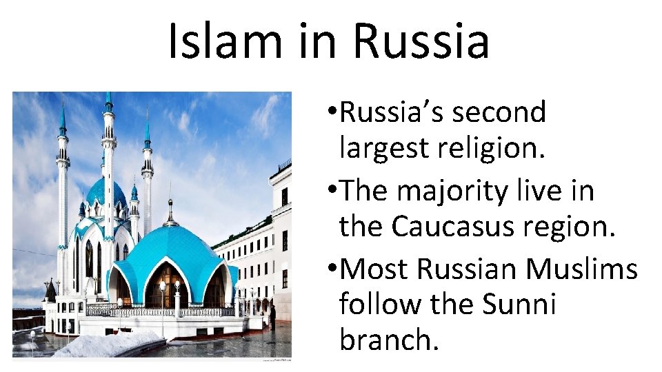 Islam in Russia • Russia’s second largest religion. • The majority live in the