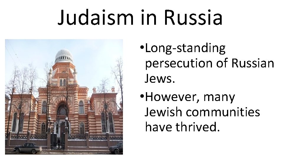 Judaism in Russia • Long-standing persecution of Russian Jews. • However, many Jewish communities