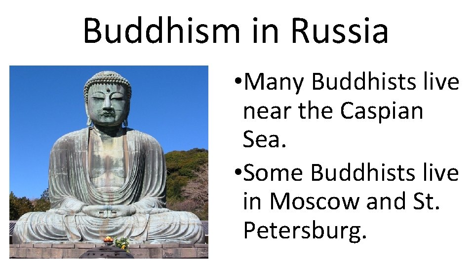 Buddhism in Russia • Many Buddhists live near the Caspian Sea. • Some Buddhists
