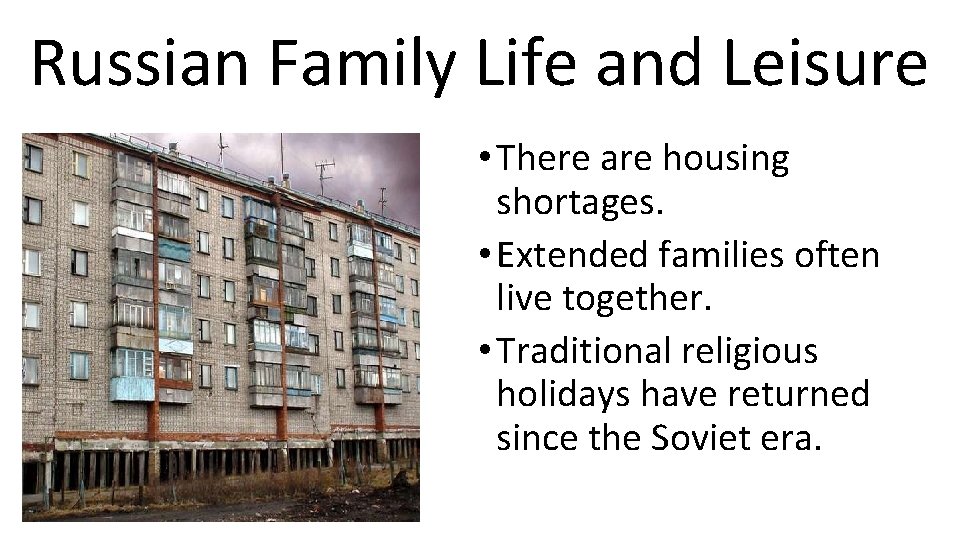 Russian Family Life and Leisure • There are housing shortages. • Extended families often