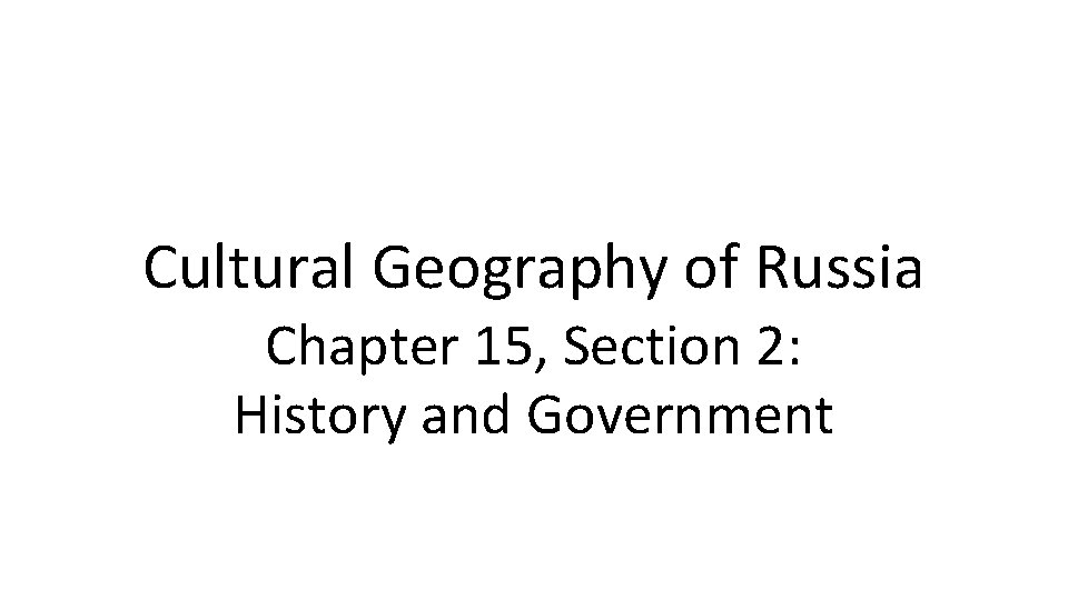Cultural Geography of Russia Chapter 15, Section 2: History and Government 