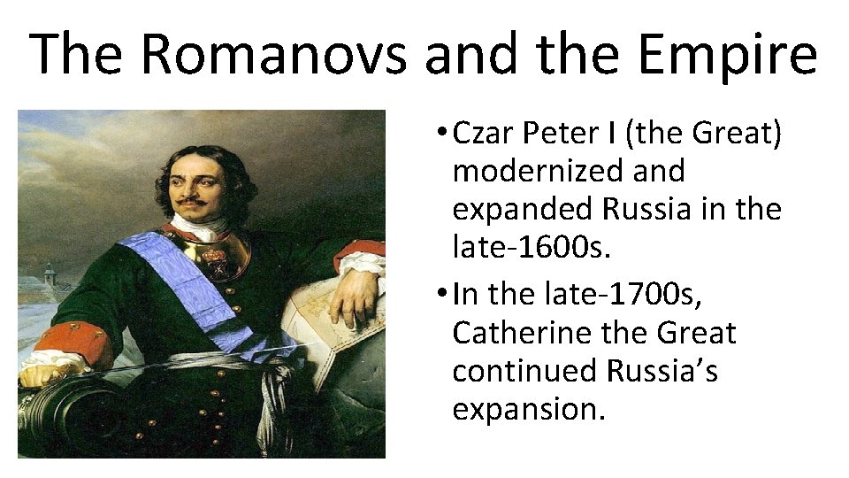 The Romanovs and the Empire • Czar Peter I (the Great) modernized and expanded