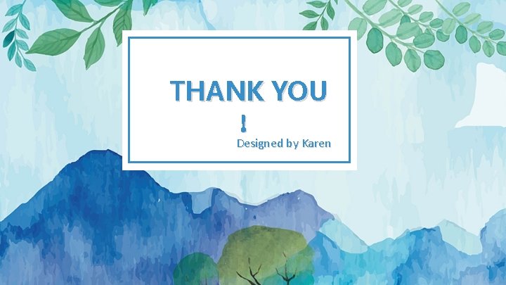 THANK YOU ！ Designed by Karen 