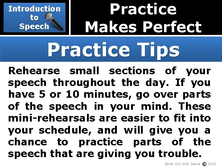 Introduction to Speech Practice Makes Perfect Practice Tips Rehearse small sections of your speech