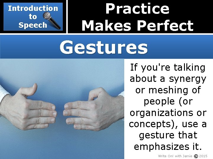 Introduction to Speech Practice Makes Perfect Gestures If you're talking about a synergy or