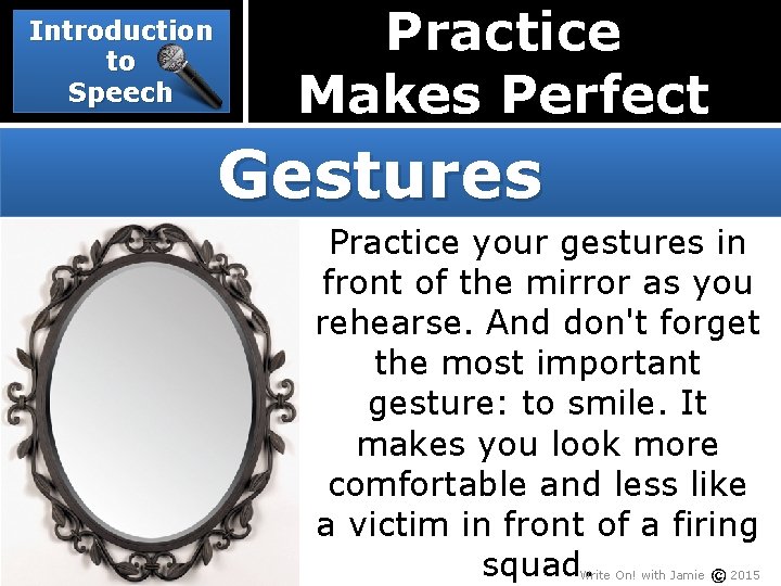 Introduction to Speech Practice Makes Perfect Gestures Practice your gestures in front of the