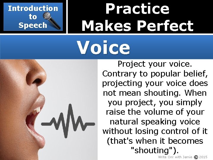 Introduction to Speech Practice Makes Perfect Voice Project your voice. Contrary to popular belief,