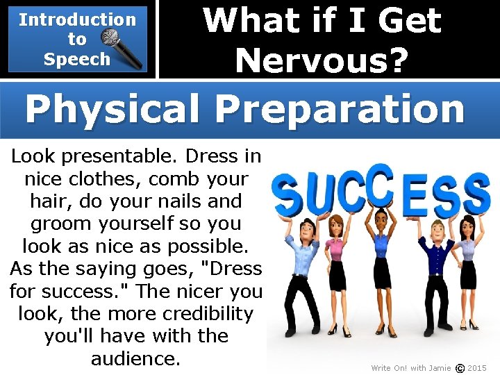 Introduction to Speech What if I Get Nervous? Physical Preparation Look presentable. Dress in