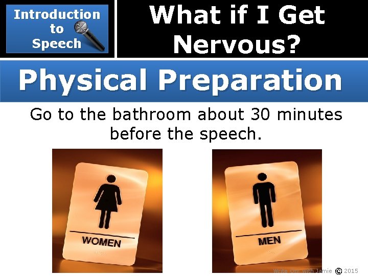 Introduction to Speech What if I Get Nervous? Physical Preparation Go to the bathroom