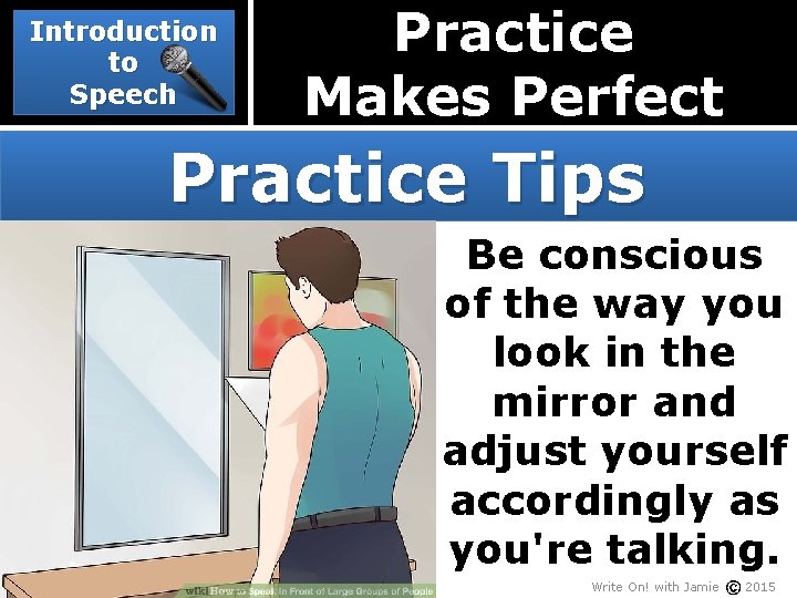 Introduction to Speech Practice Makes Perfect Practice Tips Be conscious of the way you