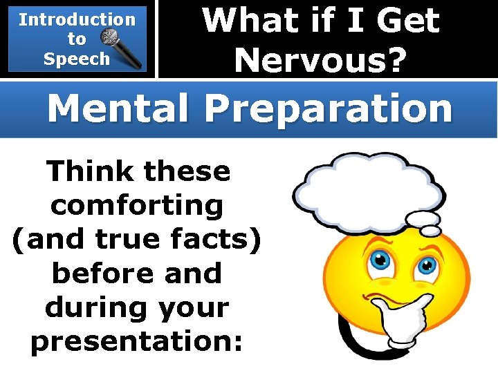 Introduction to Speech What if I Get Nervous? Mental Preparation Think these comforting (and