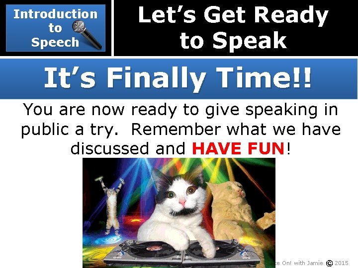 Introduction to Speech Let’s Get Ready to Speak It’s Finally Time!! You are now