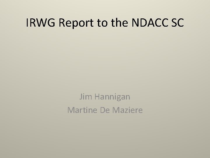 IRWG Report to the NDACC SC Jim Hannigan Martine De Maziere 