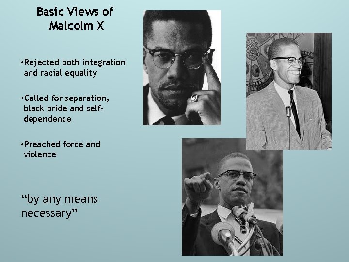 Basic Views of Malcolm X • Rejected both integration and racial equality • Called