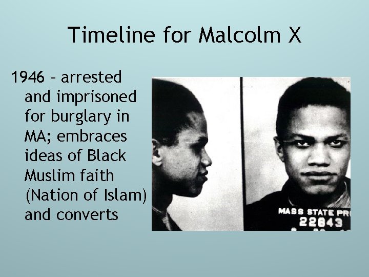 Timeline for Malcolm X 1946 – arrested and imprisoned for burglary in MA; embraces