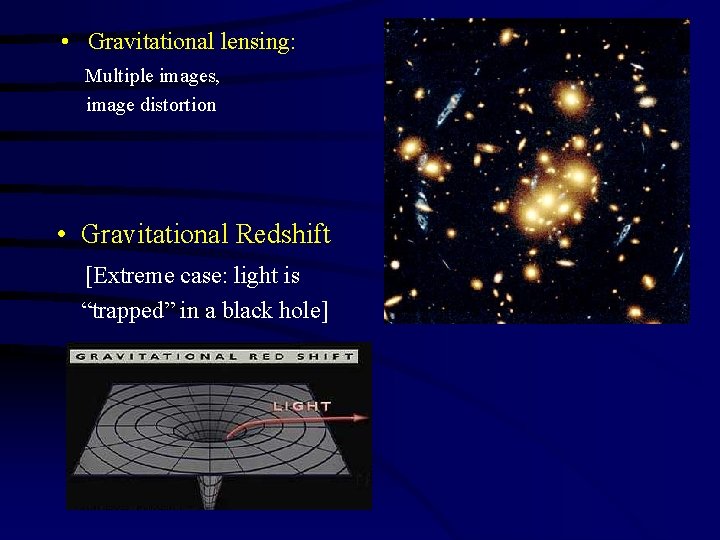 • Gravitational lensing: Multiple images, image distortion • Gravitational Redshift [Extreme case: light