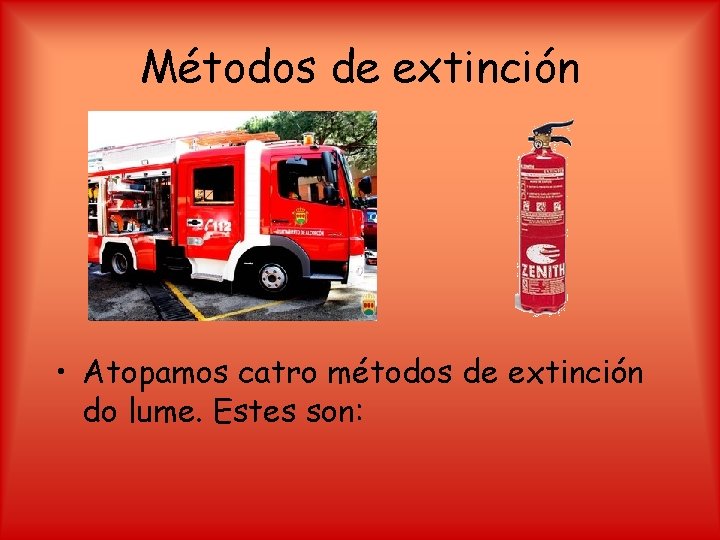 Métodos de extinción • Atopamos catro métodos de extinción do lume. Estes son: 