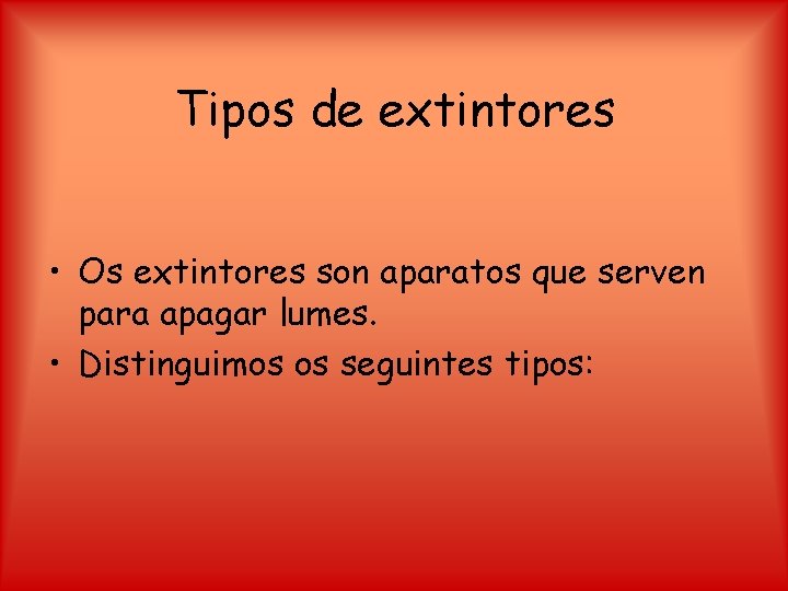 Tipos de extintores • Os extintores son aparatos que serven para apagar lumes. •