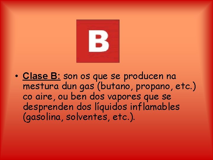  • Clase B: son os que se producen na mestura dun gas (butano,
