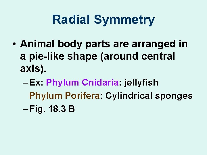 Radial Symmetry • Animal body parts are arranged in a pie-like shape (around central