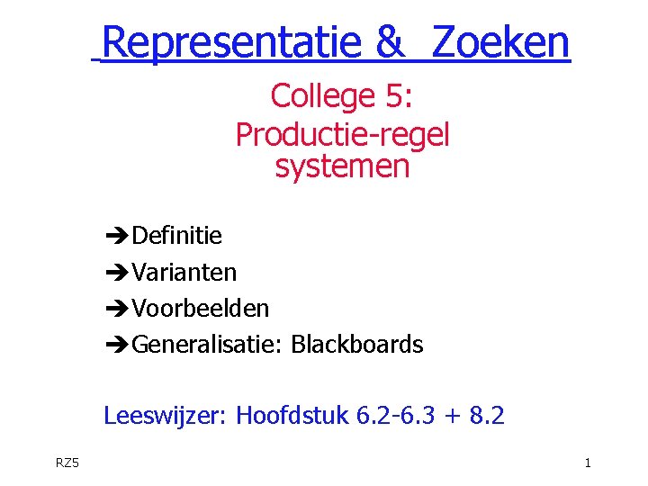 Representatie & Zoeken College 5: Productie-regel systemen èDefinitie èVarianten èVoorbeelden èGeneralisatie: Blackboards Leeswijzer: Hoofdstuk