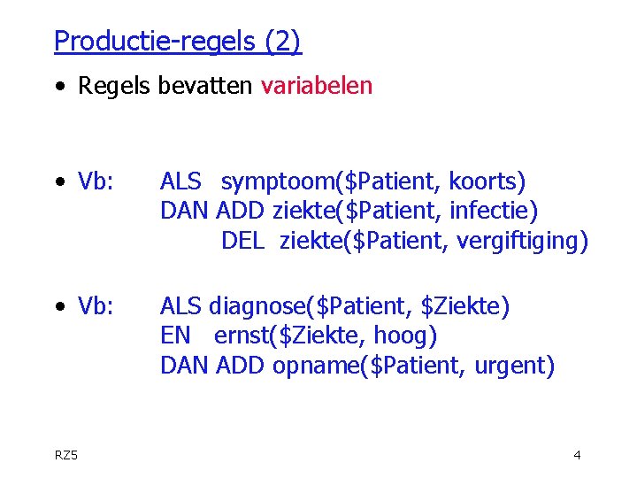 Productie-regels (2) • Regels bevatten variabelen • Vb: ALS symptoom($Patient, koorts) DAN ADD ziekte($Patient,