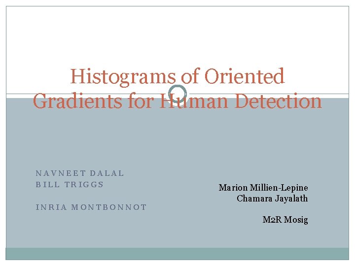 Histograms of Oriented Gradients for Human Detection NAVNEET DALAL BILL TRIGGS INRIA MONTBONNOT Marion