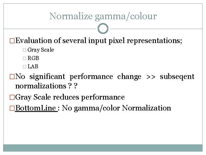 Normalize gamma/colour �Evaluation of several input pixel representations; � Gray Scale � RGB �