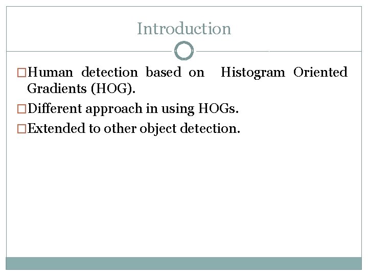 Introduction �Human detection based on Histogram Oriented Gradients (HOG). �Different approach in using HOGs.