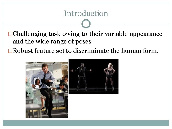 Introduction �Challenging task owing to their variable appearance and the wide range of poses.