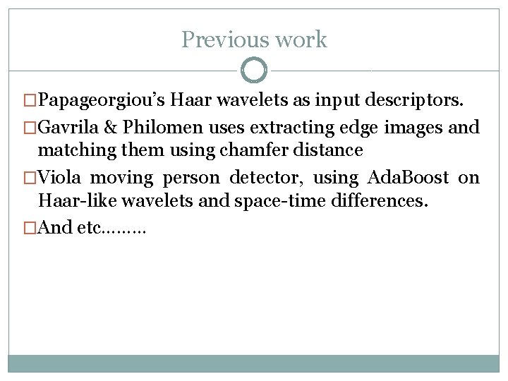 Previous work �Papageorgiou’s Haar wavelets as input descriptors. �Gavrila & Philomen uses extracting edge