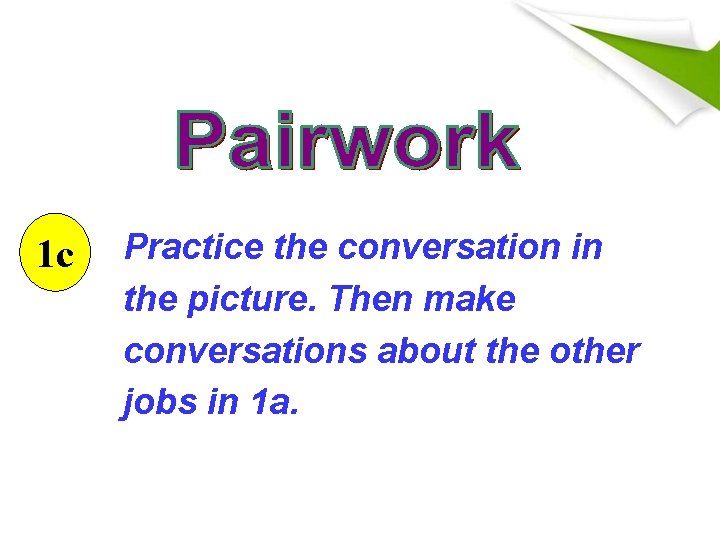 1 c Practice the conversation in the picture. Then make conversations about the other 1 c Practice the conversation in the picture. Then make conversations about the other