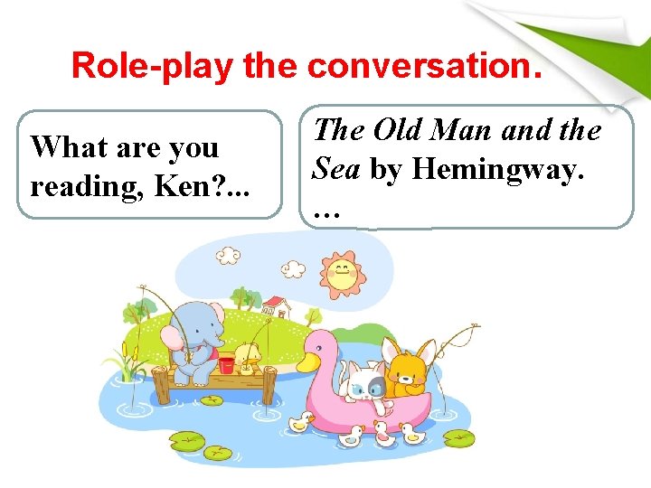 Role-play the conversation. What are you reading, Ken? . . . The Old Man Role-play the conversation. What are you reading, Ken? . . . The Old Man