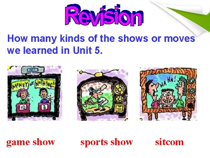 How many kinds of the shows or moves we learned in Unit 5. game How many kinds of the shows or moves we learned in Unit 5. game