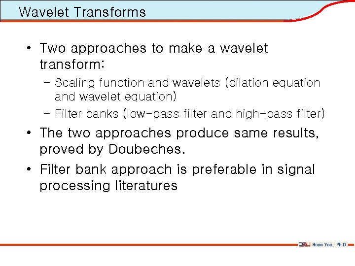 Wavelet Transforms • Two approaches to make a wavelet transform: – Scaling function and