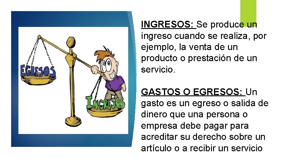 INGRESOS: Se produce un ingreso cuando se realiza, por ejemplo, la venta de un