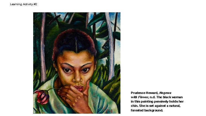 Learning Activity #2 Prudence Heward, Negress with Flower, n. d. The black woman in