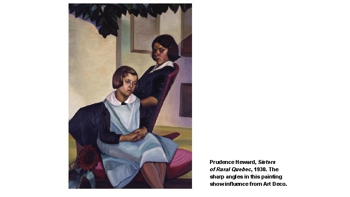 Prudence Heward, Sisters of Rural Quebec, 1930. The sharp angles in this painting show